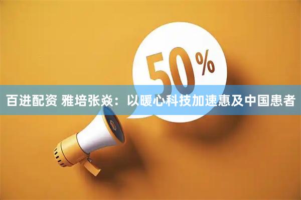 百进配资 雅培张焱：以暖心科技加速惠及中国患者